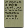 Les Jargons De La Farce De Pathelin, Pour Le Premi Re Fois Reconstitu S, Traduits Et Comment S ...... door L.E. Chevaldin