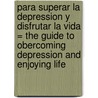 Para Superar La Depression Y Disfrutar La Vida = The Guide To Obercoming Depression And Enjoying Life door Ph.D. Delgado Jane L.