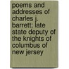 Poems And Addresses Of Charles J. Barrett; Late State Deputy Of The Knights Of Columbus Of New Jersey by Charles J. Barrett