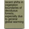 Recent Shifts In Vegetation Boundaries Of Deciduous Forests, Especially Due To General Global Warming by Gian-Reto Walther