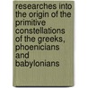Researches Into The Origin Of The Primitive Constellations Of The Greeks, Phoenicians And Babylonians door Robert Brown