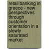 Retail Banking In Greece - New Perspectives Through Customer Orientation In A Slowly Saturated Market door Niko Mikopoulos