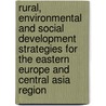 Rural, Environmental And Social Development Strategies For The Eastern Europe And Central Asia Region door World Bank