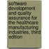 Software Development and Quality Assurance for the Healthcare Manufacturing Industries, Third Edition