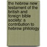 The Hebrew New Testament Of The British And Foreign Bible Society: A Contribution To Hebrew Philology