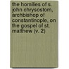 The Homilies Of S. John Chrysostom, Archbishop Of Constantinople, On The Gospel Of St. Matthew (V. 2) door St John Chrysostomos