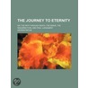 The Journey To Eternity; Or, The Path Through Death, The Grave, The Resurrection, And Final Judgement by George Bathie