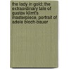 The Lady In Gold: The Extraordinary Tale Of Gustav Klimt's Masterpiece, Portrait Of Adele Bloch-Bauer by Anne-Marie O'Connor