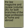 The Law Magazine And Review (Volume 26); For Both Branches Of The Legal Profession At Home And Abroad door William S. Hein Company
