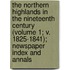 The Northern Highlands In The Nineteenth Century (Volume 1; V. 1825-1841); Newspaper Index And Annals
