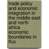 Trade Policy and Economic Integration in the Middle East and North Africa Economic Boundaries in Flux by J.B. Nugent (eds.)