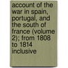 Account Of The War In Spain, Portugal, And The South Of France (Volume 2); From 1808 To 1814 Inclusive by Sir John Thomas Jones