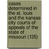 Cases Determined In The St. Louis And The Kansas City Courts Of Appeals Of The State Of Missouri (135)