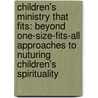 Children's Ministry That Fits: Beyond One-Size-Fits-All Approaches To Nuturing Children's Spirituality by David M. Csinos