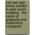 Civil War And Ethnic Conflict In Post-Soviet Moldova - The Cases Of Gagauzia And Transnistria Compared