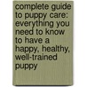 Complete Guide To Puppy Care: Everything You Need To Know To Have A Happy, Healthy, Well-Trained Puppy by Stacy Kennedy