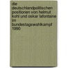 Die Deutschlandpolitischen Positionen Von Helmut Kohl Und Oskar Lafontaine Im Bundestagswahlkampf 1990 by Christian Chmel