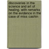 Discoveries In The Science And Art Of Healing. With Remarks On The Evidence In The Case Of Miss Cashin by John St. John Long