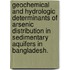 Geochemical And Hydrologic Determinants Of Arsenic Distribution In Sedimentary Aquifers In Bangladesh.