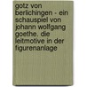 Gotz Von Berlichingen - Ein Schauspiel Von Johann Wolfgang Goethe. Die Leitmotive In Der Figurenanlage door Anja Balzer