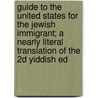 Guide To The United States For The Jewish Immigrant; A Nearly Literal Translation Of The 2D Yiddish Ed by John Foster Carr