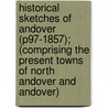Historical Sketches Of Andover (P97-1857); (Comprising The Present Towns Of North Andover And Andover) by Sarah Loring Bailey