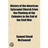 History Of The American Episcopal Church From The Planting Of The Colonies To The End Of The Civil War door Samuel David McConnell