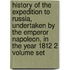 History Of The Expedition To Russia, Undertaken By The Emperor Napoleon, In The Year 1812 2 Volume Set
