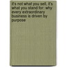 It's Not What You Sell, It's What You Stand For: Why Every Extraordinary Business Is Driven By Purpose door Roy M. Spence