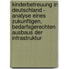 Kinderbetreuung In Deutschland - Analyse Eines Zukunftigen, Bedarfsgerechten Ausbaus Der Infrastruktur door Jessica Scheffold