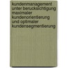 Kundenmanagement Unter Berucksichtigung Maximaler Kundenorientierung Und Optimaler Kundensegmentierung door Silvia Golle