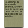 Le Cardinal De Lom Nie De Brienne, Archev Que De Sens; Ses Derni Res Ann Es. Episodes De La R Volution by Joseph Perrin