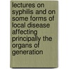 Lectures On Syphilis And On Some Forms Of Local Disease Affecting Principally The Organs Of Generation by Dr Henry Lee