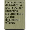 Les Perversions De L'Instinct G Nital; Tude Sur L'Inversion Sexuelle Bas E Sur Des Documents Officiels door Albert Moll