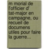 M Morial De L'Officier D' Tat-Major En Campagne, Ou Recueil De Documens Utiles Pour Faire La Guerre... by Bonjouan De Lavarenne