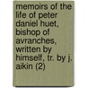 Memoirs Of The Life Of Peter Daniel Huet, Bishop Of Avranches, Written By Himself, Tr. By J. Aikin (2) door Pierre Daniel Huet