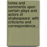 Notes And Comments Upon Certain Plays And Actors Of Shakespeare: With Criticisms And Correspondence... by James Henry Hackett