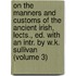 On The Manners And Customs Of The Ancient Irish, Lects., Ed. With An Intr. By W.K. Sullivan (Volume 3)