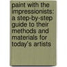 Paint With The Impressionists: A Step-By-Step Guide To Their Methods And Materials For Today's Artists door Jonathan Stephenson