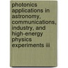 Photonics Applications In Astronomy, Communications, Industry, And High-Energy Physics Experiments Iii door Ryszard S. Romaniuk