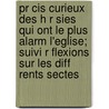 Pr Cis Curieux Des H R Sies Qui Ont Le Plus Alarm L'Eglise; Suivi R Flexions Sur Les Diff Rents Sectes by Livres Groupe