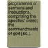Programmes Of Sermons And Instructions, Comprising The Apostles' Creed; The Commandments Of God [&C.].