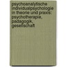 Psychoanalytische Individualpsychologie In Theorie Und Praxis: Psychotherapie, Padagogik, Gesellschaft by Brigitte Sindelar