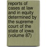 Reports Of Cases At Law And In Equity Determined By The Supreme Court Of The State Of Iowa (Volume 87) by Iowa Supreme Court