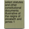 Select Statutes And Other Constitutional Documents Illustrative Of The Reigns Of Elizabeth And James 1 door George Walter Prothero