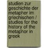 Studien Zur Geschichte Der Metapher Im Griechischen / Studies for the History of the Metaphor in Greek