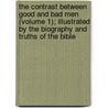 The Contrast Between Good And Bad Men (Volume 1); Illustrated By The Biography And Truths Of The Bible by Gardiner Spring