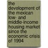The Development Of The Mexican Low- And Middle-Income Housing Market Since The Economic Crisis Of 1994