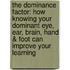 The Dominance Factor: How Knowing Your Dominant Eye, Ear, Brain, Hand & Foot Can Improve Your Learning