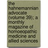 The Hahnemannian Advocate (Volume 39); A Monthly Magazine Of Homoeopathic Medicine And Allied Sciences door H.W. Pierson